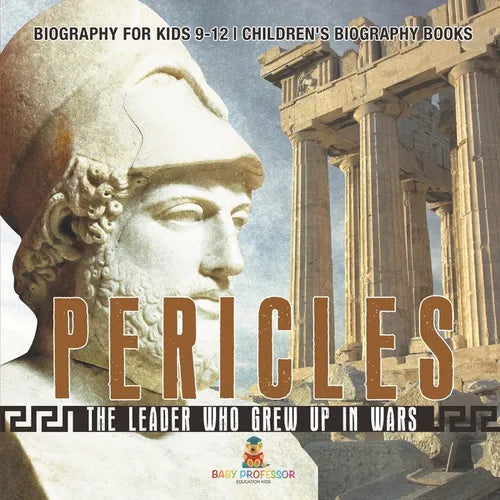 Pericles: The Leader Who Grew Up in Wars - Biography for Kids 9-12 Children's Biography Books - Paperback