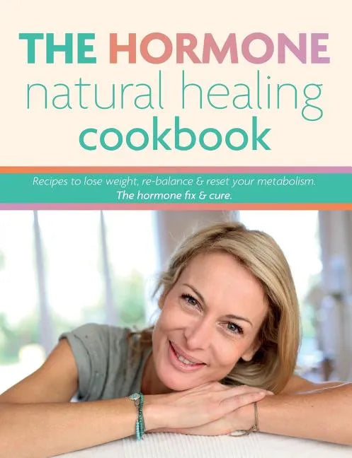 The Hormone Natural Healing Cookbook: Recipes to lose weight, re-balance & reset your metabolism. The hormone fix & cure. - Paperback