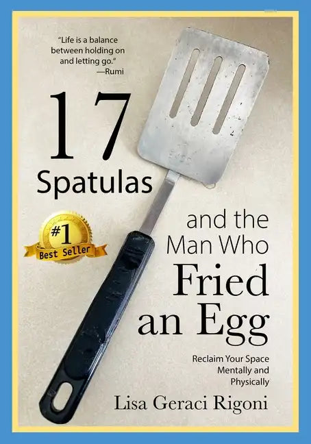 17 Spatulas and the Man Who Fried an Egg: Reclaim Your Space Mentally and Physically - Paperback