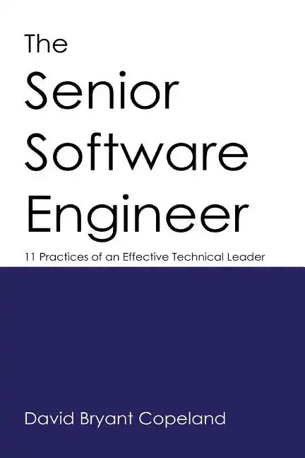 The Senior Software Engineer: 11 Practices of an Effective Technical Leader - Paperback