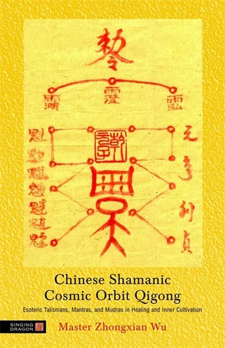 Chinese Shamanic Cosmic Orbit Qigong: Esoteric Talismans, Mantras, and Mudras in Healing and Inner Cultivation - Paperback