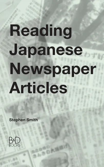 Reading Japanese Newspaper Articles: A Guide for Advanced Japanese Language Students - Paperback
