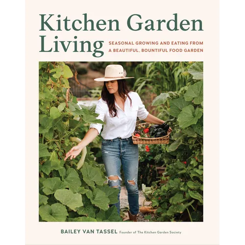 Kitchen Garden Living: Seasonal Growing and Eating from a Beautiful, Bountiful Food Garden - Hardcover