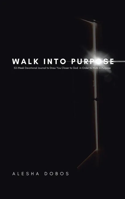 Walk into Purpose: 52-Week Devotional Journal to Draw You Closer to God in Order to Walk in Purpose - Hardcover