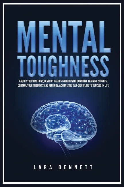 Mental Toughness: Master Your Emotions, Develop Brain Strength with Cognitive Training Secrets, Control Your Thoughts and Feelings, Achi - Paperback