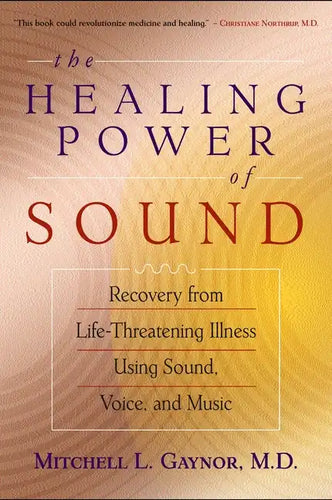 The Healing Power of Sound: Recovery from Life-Threatening Illness Using Sound, Voice, and Music - Paperback