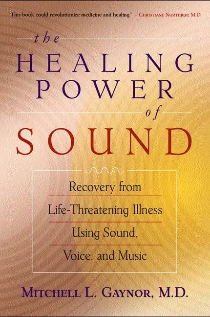 The Healing Power of Sound: Recovery from Life-Threatening Illness Using Sound, Voice, and Music - Paperback