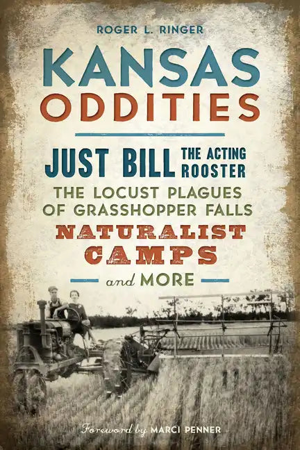 Kansas Oddities: Just Bill the Acting Rooster, the Locust Plagues of Grasshopper Falls, Naturalist Camps and More - Paperback
