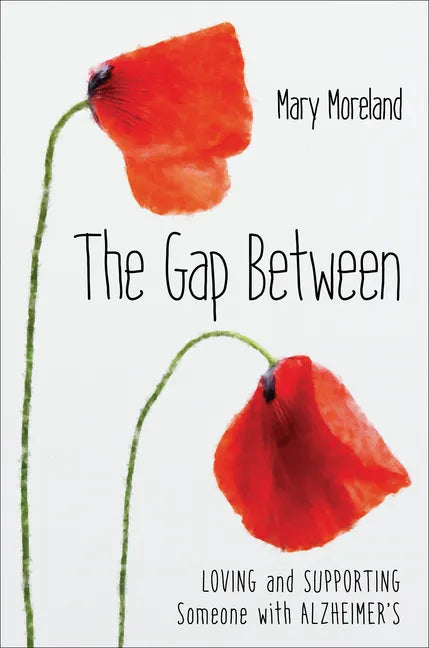 The Gap Between: Loving and Supporting Someone with Alzheimer's - Hardcover