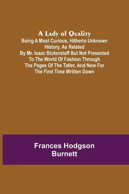 A Lady of Quality;Being a Most Curious, Hitherto Unknown History, as Related by Mr. Isaac Bickerstaff but Not Presented to the World of Fashion Throug - Paperback