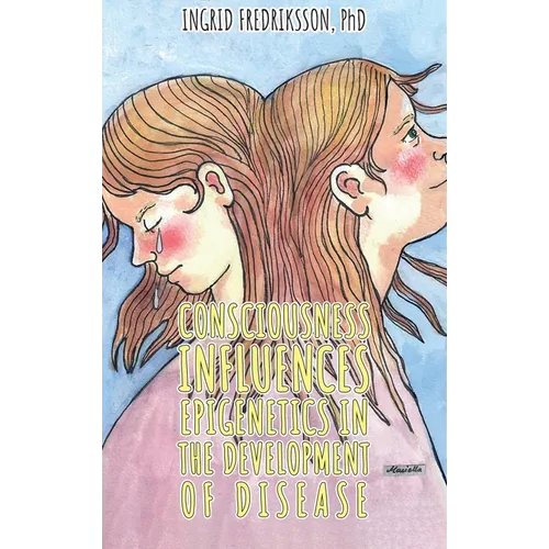 Consciousness Influences Epigenetics in the Development of Disease - Hardcover