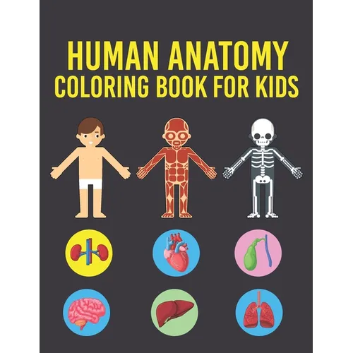 Human Anatomy Coloring Book for Kids: Human Body Coloring Pages for Boys & Girls Ages 4-6, 7-8, 9-12 Years Old Children's (Coloring Book For Kids Ages - Paperback
