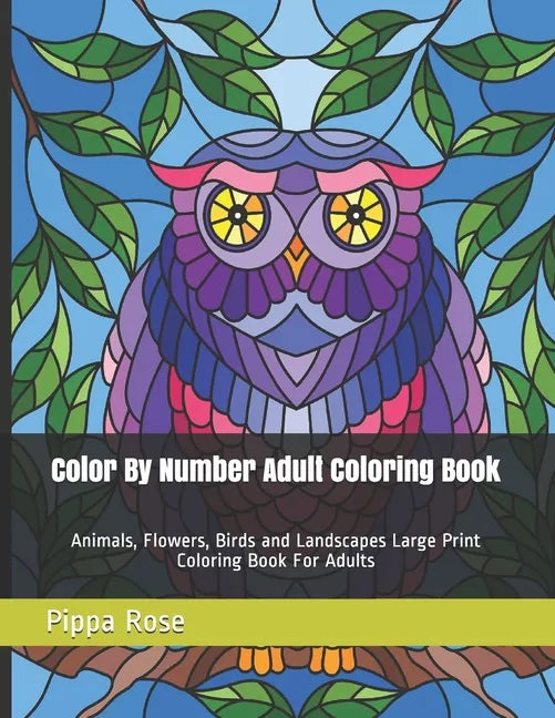 Color By Number Adult Coloring Book: Animals, Flowers, Birds and Landscapes Large Print Coloring Book For Adults - Paperback
