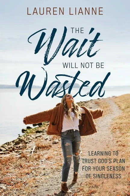 The Wait Will Not Be Wasted: Learning to Trust God's Plan For Your Season of Singleness - Paperback