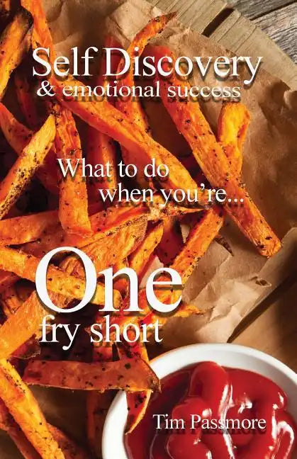Self Discovery and Emotional Success: What to Do When You're One Fry Short - Paperback
