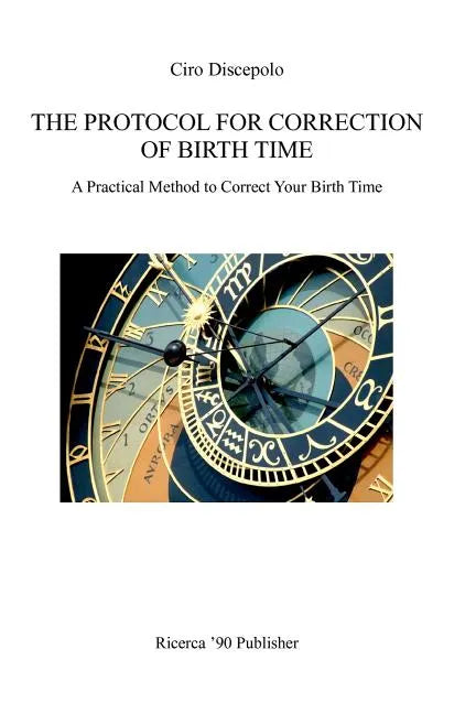 The Protocol for Correction of Birth Time: A Practical Method to Correct Your Birth Time - Paperback