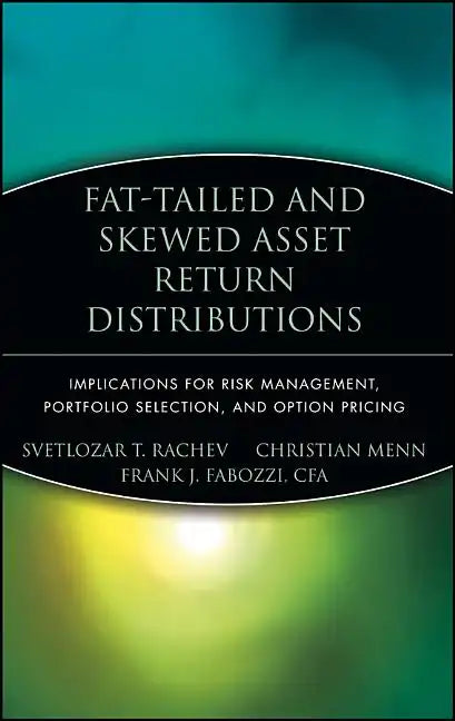 Fat-Tailed and Skewed Asset Return Distributions: Implications for Risk Management, Portfolio Selection, and Option Pricing - Hardcover