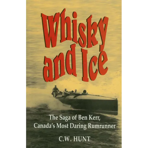 Whisky and Ice: The Saga of Ben Kerr, Canada's Most Daring Rumrunner - Paperback