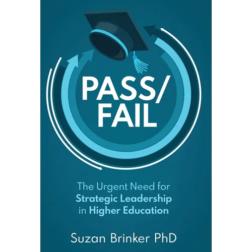 Pass/Fail: The Urgent Need for Strategic Leadership in Higher Education - Hardcover