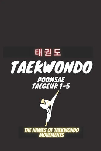 Taekwondo Poomsea Taegeuk 1-5: The Names Of Taekwondo Movements, A book that helps coaches and trainers of Taekwondo, Martial Arts, Taekwondo, Poomsea - Paperback