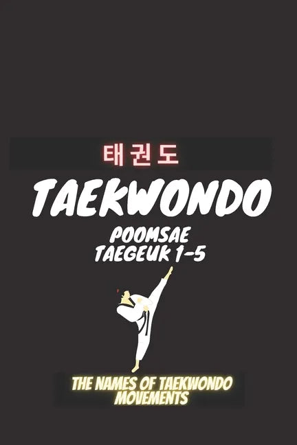 Taekwondo Poomsea Taegeuk 1-5: The Names Of Taekwondo Movements, A book that helps coaches and trainers of Taekwondo, Martial Arts, Taekwondo, Poomsea - Paperback