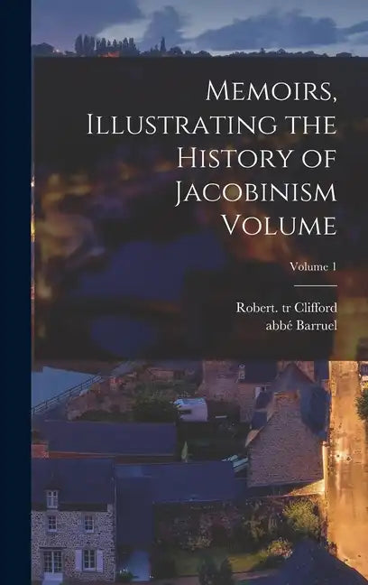 Memoirs, Illustrating the History of Jacobinism Volume; Volume 1 - Hardcover