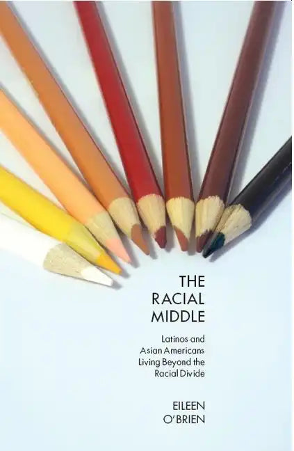 The Racial Middle: Latinos and Asian Americans Living Beyond the Racial Divide - Paperback