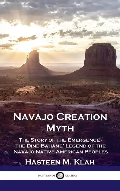 Navajo Creation Myth: The Story of the Emergence - the Diné Bahane' Legend of the Navajo Native American Peoples - Hardcover