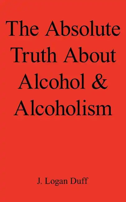 The Absolute Truth about Alcohol and Alcoholism - Paperback