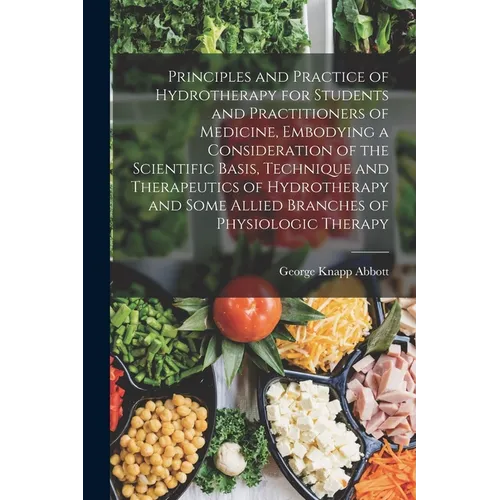 Principles and Practice of Hydrotherapy for Students and Practitioners of Medicine, Embodying a Consideration of the Scientific Basis, Technique and T - Paperback