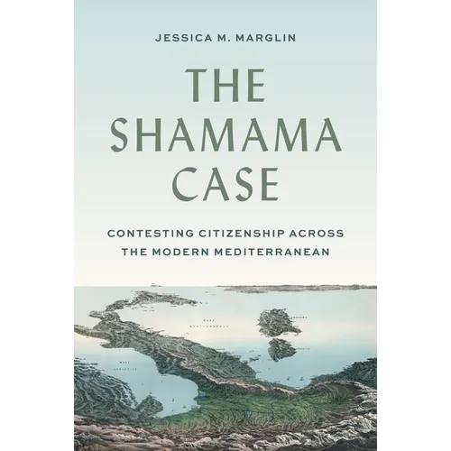 The Shamama Case: Contesting Citizenship Across the Modern Mediterranean - Paperback