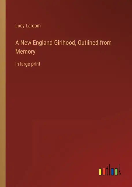 A New England Girlhood, Outlined from Memory: in large print - Paperback