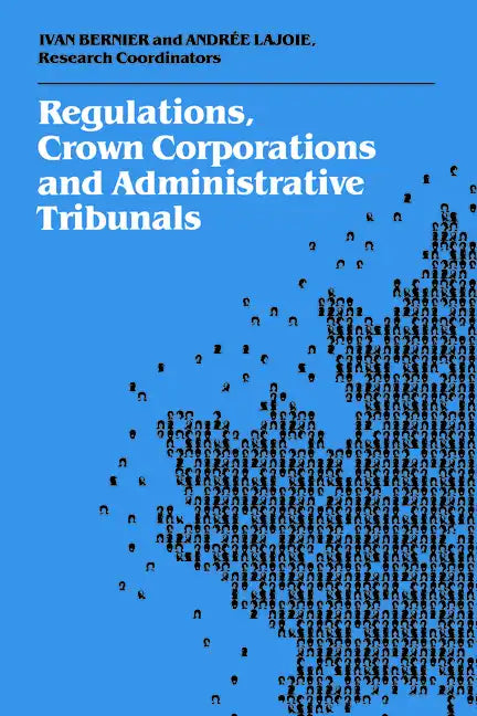 Regulations, Crown Corporations and Administrative Tribunals: Royal Commission - Paperback