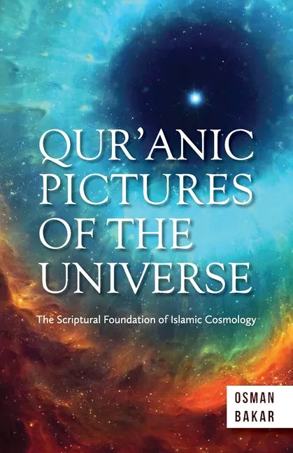 Qur'anic Pictures of the Universe: The Scriptural Foundation of Islamic Cosmology - Paperback