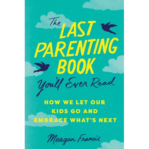 The Last Parenting Book You'll Ever Read: How We Let Our Kids Go and Embrace What's Next