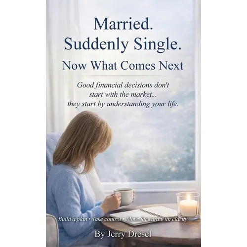 Married. Suddenly Single. Now What Comes Next: Good financial decisions don't start with the market... they start by understanding your life - Hardcover