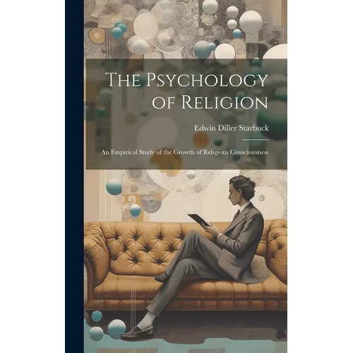 The Psychology of Religion: An Empirical Study of the Growth of Religious Consciousness - Hardcover