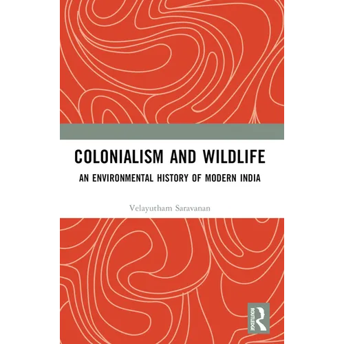 Colonialism and Wildlife: An Environmental History of Modern India - Paperback