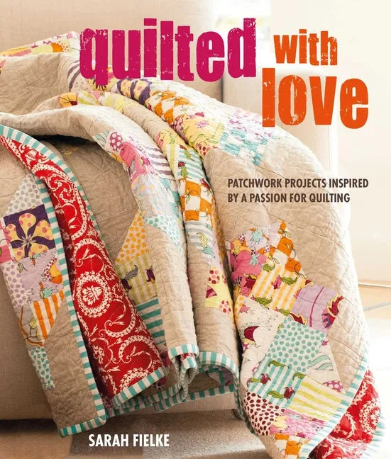 Quilted with Love: Patchwork Projects Inspired by a Passion for Quilting - Paperback