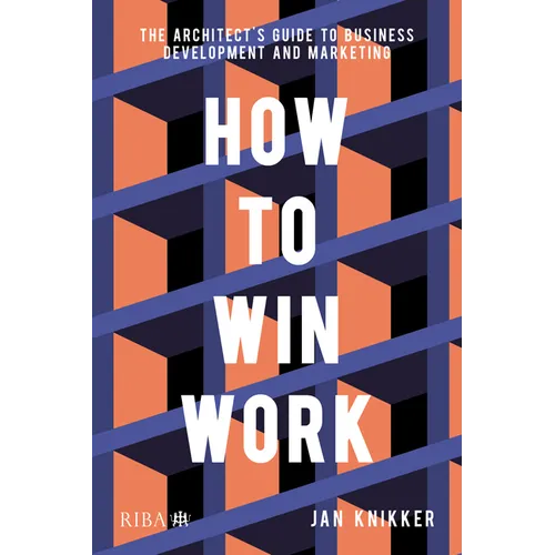 How to Win Work: The Architect's Guide to Business Development and Marketing - Paperback