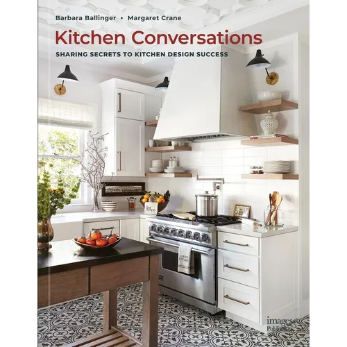 Kitchen Conversations: Sharing Secrets to Kitchen Design Success - Hardcover