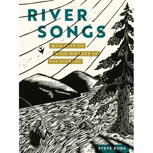 River Songs: Moments of Wild Wonder in Fly Fishing - Hardcover