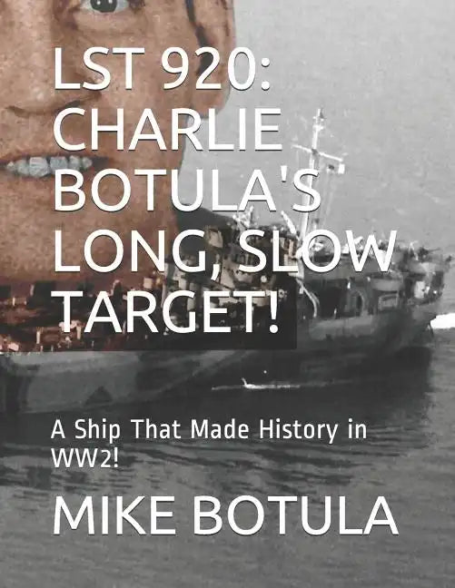Lst 920: Charlie Botula's Long, Slow Target!: A Ship That Made History in Ww2! - Paperback