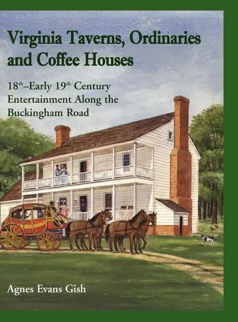 Virginia Taverns, Ordinaries and Coffee Houses: 18th-Early 19th Century Entertainment Along the Buckingham Road - Hardcover