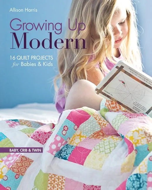 Growing Up Modern - Print-On-Demand Edition: 16 Quilt Projects for Babies & Kids - Paperback