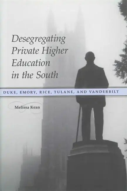 Desegregating Private Higher Education in the South: Duke, Emory, Rice, Tulane, and Vanderbilt - Paperback