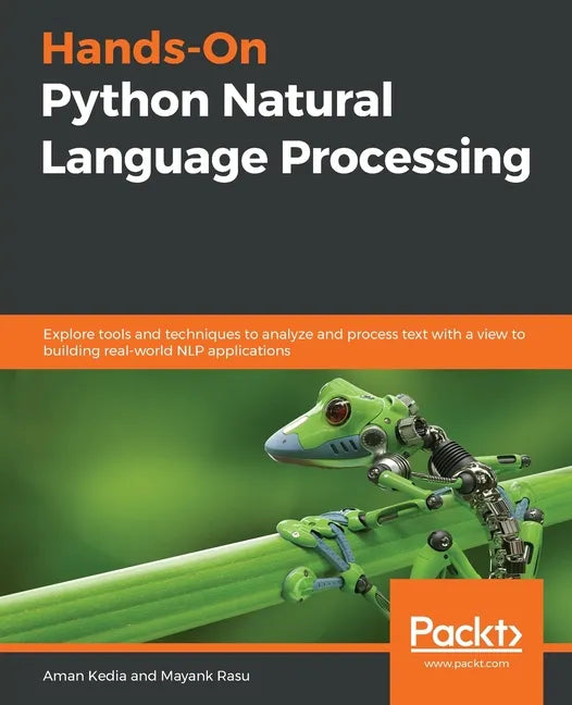Hands-On Python Natural Language Processing: Explore tools and techniques to analyze and process text with a view to building real-world NLP applicati - Paperback