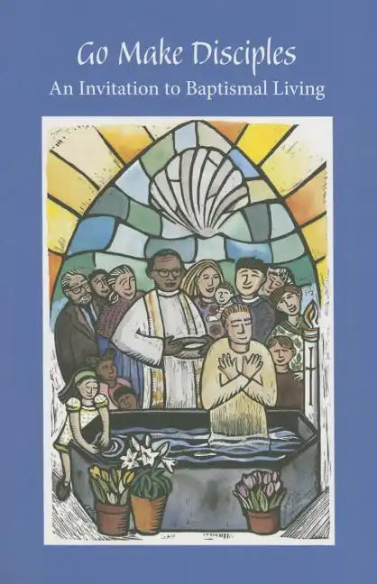Go Make Disciples: An Invitation to Baptismal Living: A Handbook to the Catechumenate - Paperback