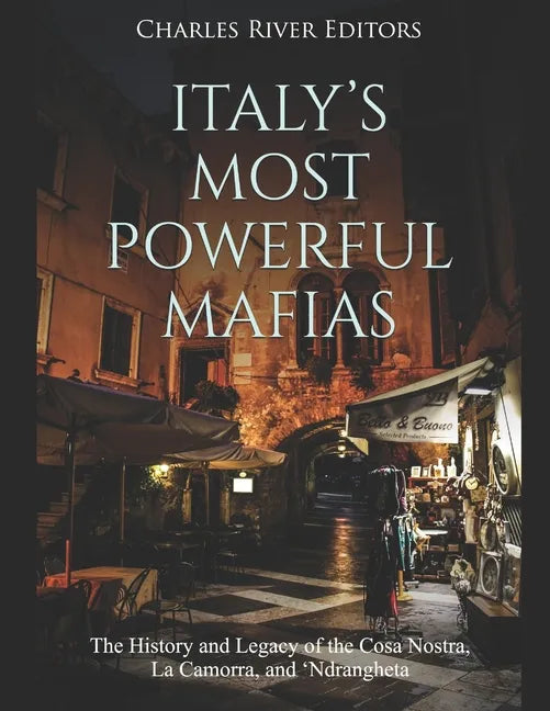 Italy's Most Powerful Mafias: The History and Legacy of the Cosa Nostra, La Camorra, and 'Ndrangheta - Paperback