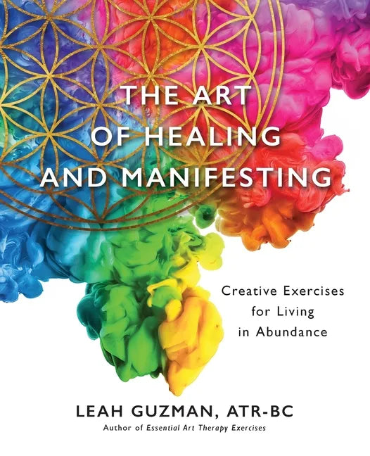 The Art of Healing and Manifesting: Creative Exercises for Living in Abundance - Paperback